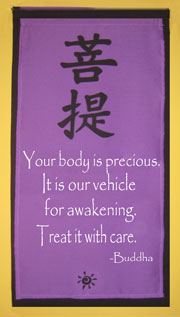 Your body is precious. It is your vehicle for awakening. Treat it with care. Buddha